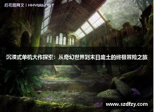 沉浸式单机大作探索：从奇幻世界到末日废土的终极冒险之旅