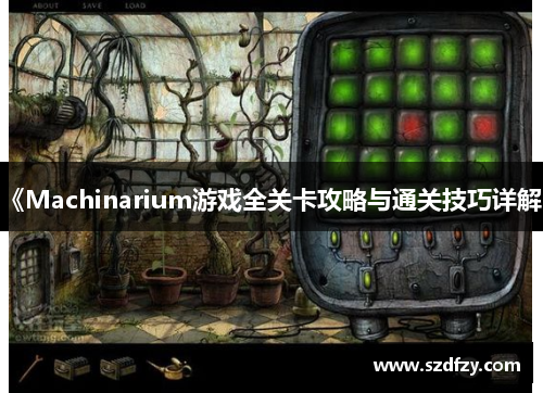 《Machinarium游戏全关卡攻略与通关技巧详解》
